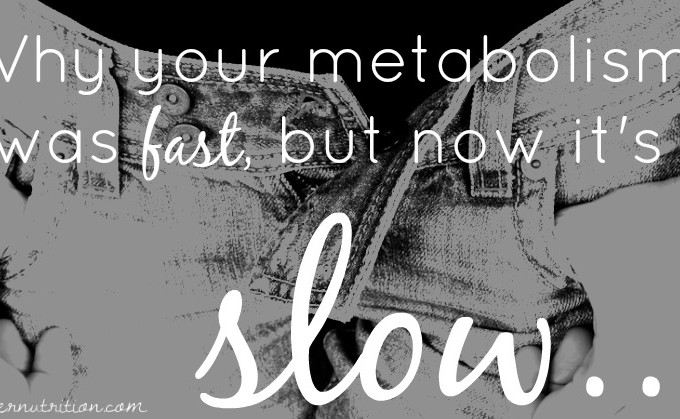 WHY YOUR METABOLISM WAS FAST, BUT NOW IT’S SLOW